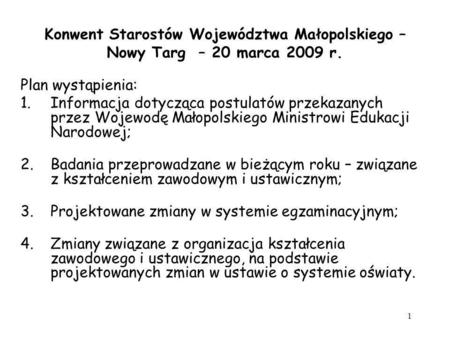 Konwent Starostów Województwa Małopolskiego – Nowy Targ – 20 marca 2009 r. Plan wystąpienia: Informacja dotycząca postulatów przekazanych przez Wojewodę.