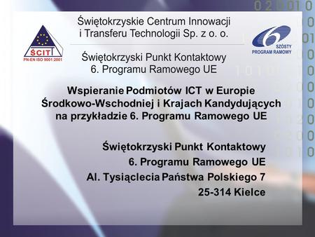 Wspieranie Podmiotów ICT w Europie Środkowo-Wschodniej i Krajach Kandydujących na przykładzie 6. Programu Ramowego UE Świętokrzyski Punkt Kontaktowy.