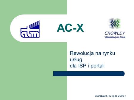 Warszawa, 12 lipca 2006 r. AC-X Rewolucja na rynku usług dla ISP i portali.