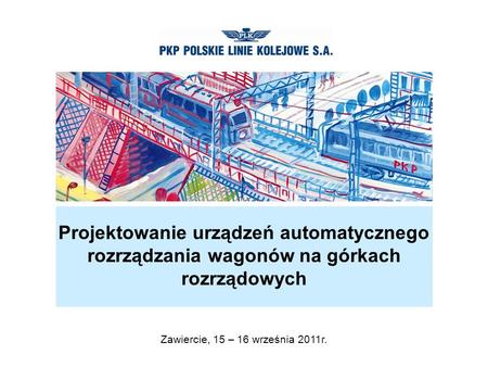 Projektowanie urządzeń automatycznego rozrządzania wagonów na górkach rozrządowych Zawiercie, 15 – 16 września 2011r.