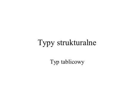 Typy strukturalne Typ tablicowy.