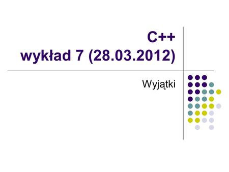 C++ wykład 7 (28.03.2012) Wyjątki.