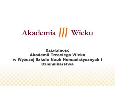 Działalność Akademii Trzeciego Wieku w Wyższej Szkole Nauk Humanistycznych i Dziennikarstwa.