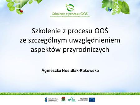 Szkolenie z procesu OOŚ ze szczególnym uwzględnieniem aspektów przyrodniczych Agnieszka Nosidlak-Rakowska.