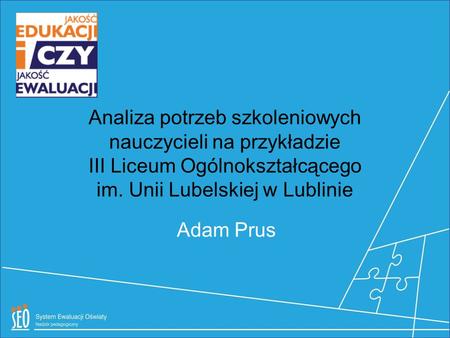 Analiza potrzeb szkoleniowych nauczycieli na przykładzie III Liceum Ogólnokształcącego im. Unii Lubelskiej w Lublinie Adam Prus.