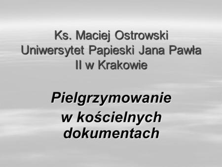 Ks. Maciej Ostrowski Uniwersytet Papieski Jana Pawła II w Krakowie