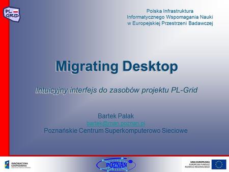 Polska Infrastruktura Informatycznego Wspomagania Nauki w Europejskiej Przestrzeni Badawczej Intuicyjny interfejs do zasobów projektu PL-Grid Migrating.