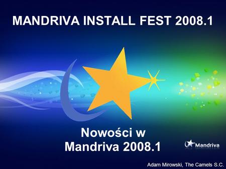 MANDRIVA INSTALL FEST 2008.1 Nowości w Mandriva 2008.1 Adam Mirowski, The Camels S.C.