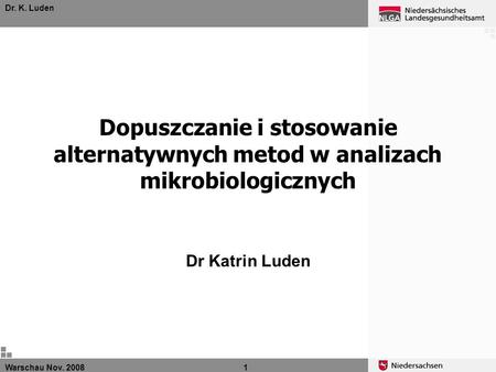 Dr. K. Luden Dopuszczanie i stosowanie alternatywnych metod w analizach mikrobiologicznych Dr Katrin Luden Warschau Nov. 2008	1.