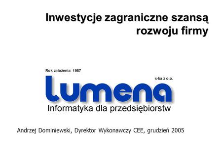Inwestycje zagraniczne szansą rozwoju firmy Andrzej Dominiewski, Dyrektor Wykonawczy CEE, grudzień 2005.