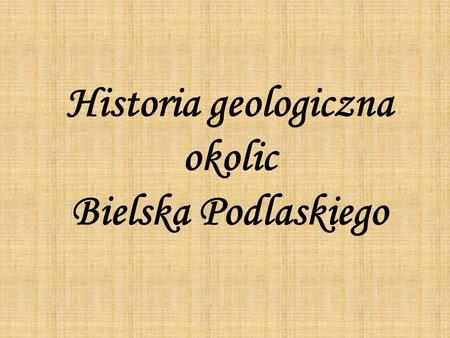 Historia geologiczna okolic Bielska Podlaskiego