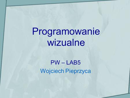 Programowanie wizualne PW – LAB5 Wojciech Pieprzyca.