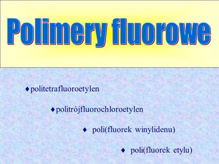 Polimery fluorowe politetrafluoroetylen politrójfluorochloroetylen