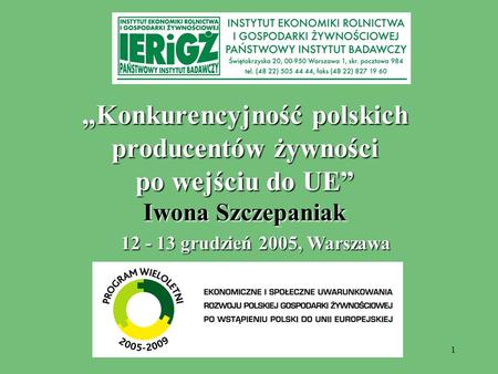 „Konkurencyjność polskich producentów żywności po wejściu do UE” Iwona Szczepaniak 12 - 13 grudzień 2005, Warszawa.