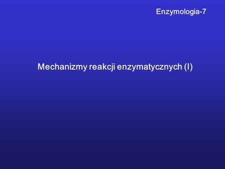 Mechanizmy reakcji enzymatycznych (I)