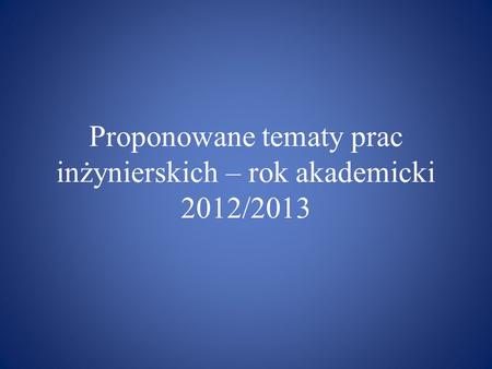 Proponowane tematy prac inżynierskich – rok akademicki 2012/2013