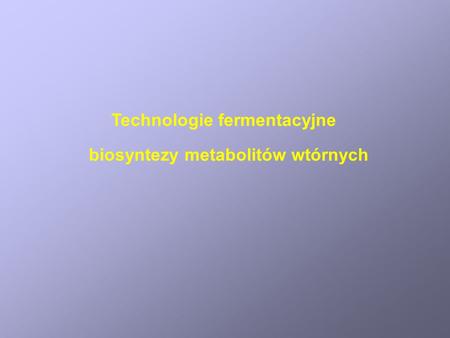 Technologie fermentacyjne biosyntezy metabolitów wtórnych