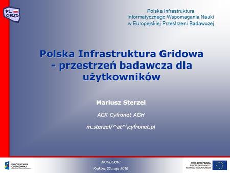 Polska Infrastruktura Informatycznego Wspomagania Nauki w Europejskiej Przestrzeni Badawczej Polska Infrastruktura Gridowa - przestrzeń badawcza dla użytkowników.