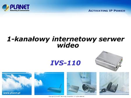 Www.planet.pl Copyright © PLANET Technology Corporation. All rights reserved. 1-kanałowy internetowy serwer wideo IVS-110.
