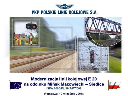 Modernizacja linii kolejowej E 20 na odcinku Mińsk Mazowiecki – Siedlce ISPA 2000/PL/16/P/PT/002 Warszawa, 12 września 2007r.