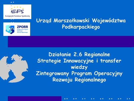 Urząd Marszałkowski Województwa Podkarpackiego Działanie 2.6 Regionalne Strategie Innowacyjne i transfer wiedzy Zintegrowany Program Operacyjny Rozwoju.
