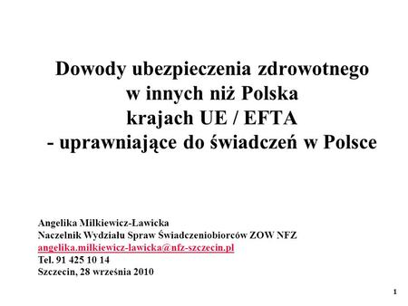 Dowody ubezpieczenia zdrowotnego w innych niż Polska krajach UE / EFTA - uprawniające do świadczeń w Polsce Angelika Milkiewicz-Ławicka Naczelnik Wydziału.