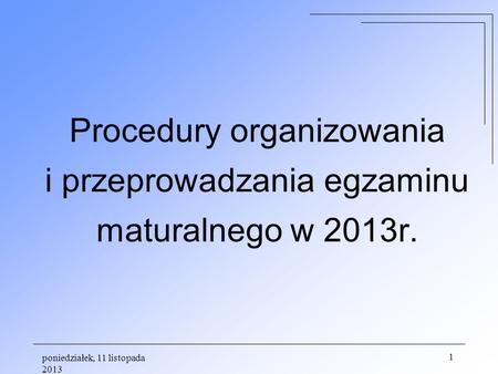 Procedury organizowania i przeprowadzania egzaminu maturalnego w 2013r. piątek, 24 marca 2017.