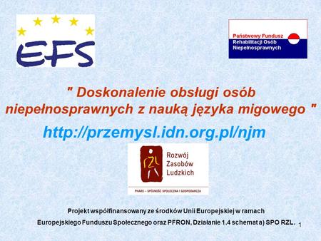  Doskonalenie obsługi osób niepełnosprawnych z nauką języka migowego  http://przemysl.idn.org.pl/njm Projekt współfinansowany ze środków Unii Europejskiej.