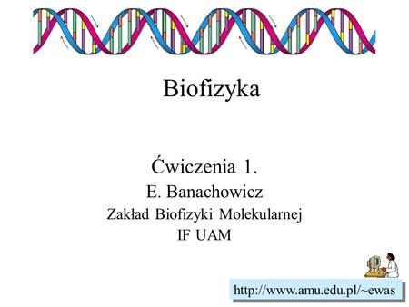 Ćwiczenia 1. E. Banachowicz Zakład Biofizyki Molekularnej IF UAM