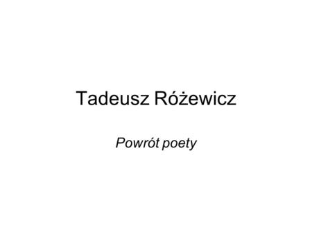 Tadeusz Różewicz Powrót poety.