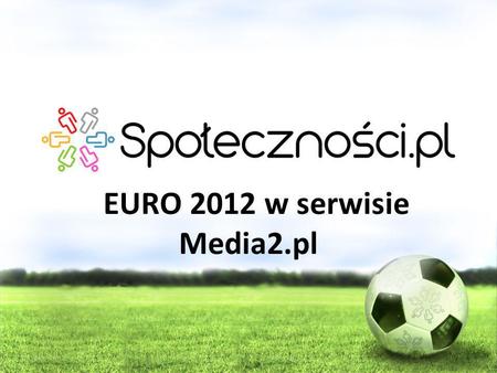 EURO 2012 w serwisie Media2.pl. jeden z czołowych i najczęściej odwiedzanych serwisów branżowych w Polsce udostępniający najświeższe informacje z rynku.