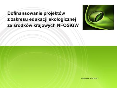 Dofinansowanie projektów z zakresu edukacji ekologicznej ze środków krajowych NFOŚiGW Polkowice 16.09.2010 r.