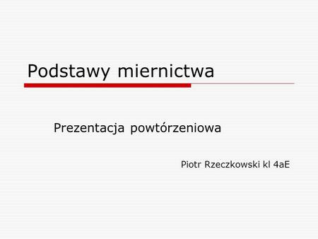 Prezentacja powtórzeniowa Piotr Rzeczkowski kl 4aE