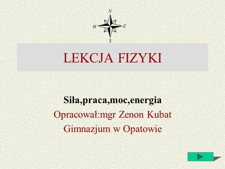 Siła,praca,moc,energia Opracował:mgr Zenon Kubat Gimnazjum w Opatowie