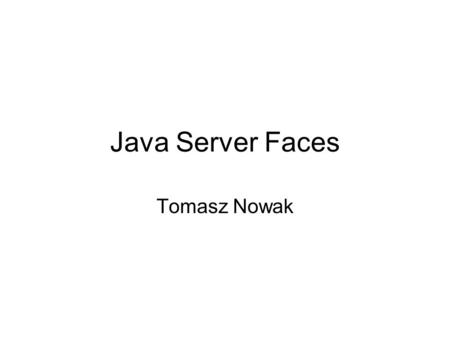 Java Server Faces Tomasz Nowak.