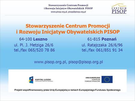 Www.pisop.org.pl, pisop@pisop.org.pl Stowarzyszenie Centrum Promocji i Rozwoju Inicjatyw Obywatelskich PISOP 64-100 Leszno.