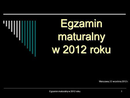 Egzamin maturalny w 2012 roku.1 Egzamin maturalny w 2012 roku Warszawa,12 września 2012 r.