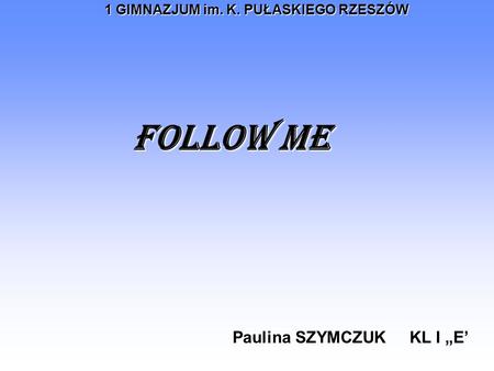 FOLLOW ME Paulina SZYMCZUK KL I „E’.