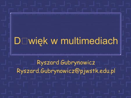 Ryszard Gubrynowicz Ryszard.Gubrynowicz@pjwstk.edu.pl Dwięk w multimediach Ryszard Gubrynowicz Ryszard.Gubrynowicz@pjwstk.edu.pl.