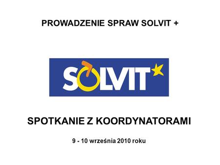 PROWADZENIE SPRAW SOLVIT + SPOTKANIE Z KOORDYNATORAMI 9 - 10 września 2010 roku.
