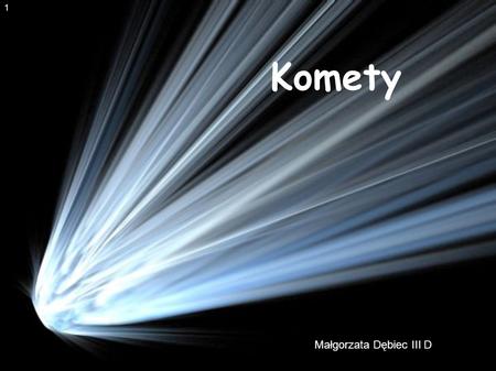 1 1 Komety 1 Małgorzata Dębiec III D.