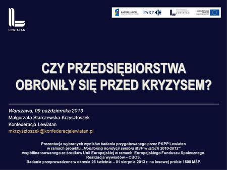 Warszawa, 09 października 2013 Małgorzata Starczewska-Krzysztoszek Konfederacja Lewiatan CZY PRZEDSIĘBIORSTWA OBRONIŁY.