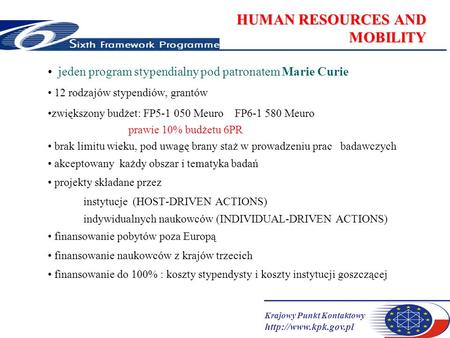 Krajowy Punkt Kontaktowy  HUMAN RESOURCES AND MOBILITY jeden program stypendialny pod patronatem Marie Curie 12 rodzajów stypendiów,