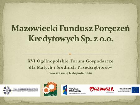 XVI Ogólnopolskie Forum Gospodarcze dla Małych i Średnich Przedsiębiorstw Warszawa 4 listopada 2010.