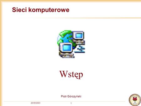 Sieci komputerowe Wstęp Piotr Górczyński 20/09/2003.