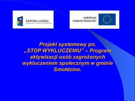 Projekt systemowy pn. „STOP WYKLUCZENIU” – Program aktywizacji osób zagrożonych wykluczeniem społecznym w gminie Smołdzino.