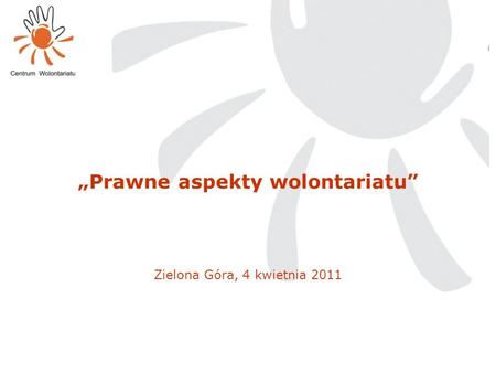„Prawne aspekty wolontariatu” Zielona Góra, 4 kwietnia 2011