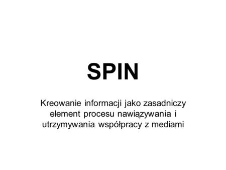 SPIN Kreowanie informacji jako zasadniczy element procesu nawiązywania i utrzymywania współpracy z mediami.