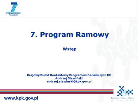 Krajowy Punkt Kontaktowy Programów Badawczych UE Andrzej Sławiński 7. Program Ramowy Wstęp