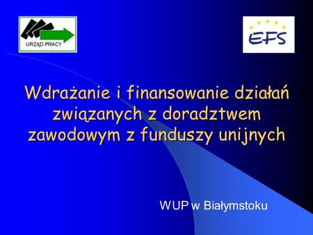 Wdrażanie i finansowanie działań związanych z doradztwem zawodowym z funduszy unijnych WUP w Białymstoku.